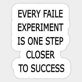 EVERY FAILE  EXPERIMENT  IS ONE STEP  CLOSER  TO SUCCESS Sticker